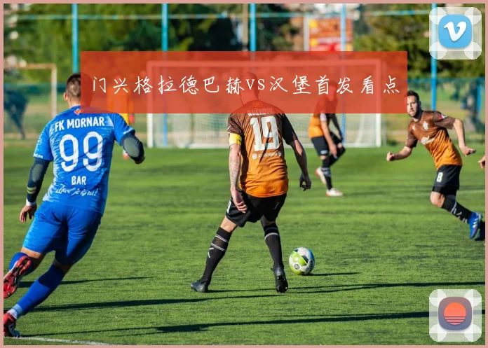 门兴格拉德巴赫vs汉堡首发看点